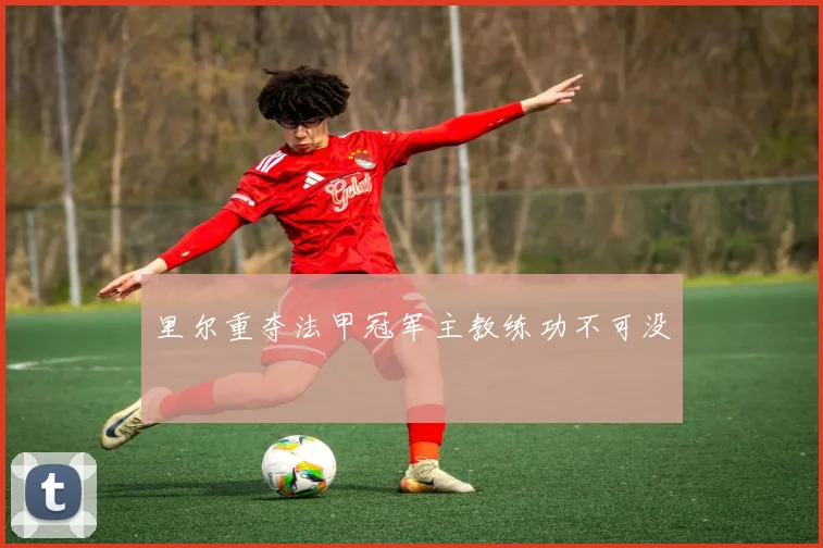 里尔重夺法甲冠军主教练功不可没