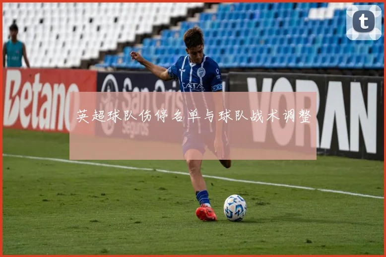 英超球队伤停名单与球队战术调整