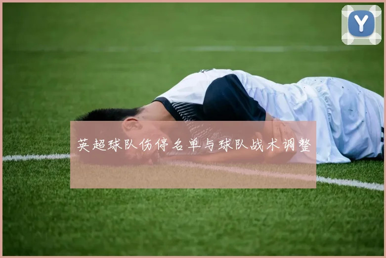 英超球队伤停名单与球队战术调整